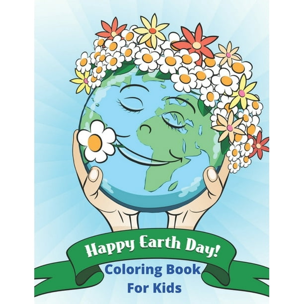 Happy Earth Day Coloring Book For Kids: Earth Day Coloring Pages for Kindergartens And Preschool Elementary Boys & Girls Ages 8-12 (Paperback)