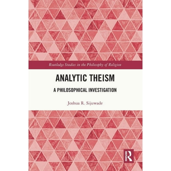Routledge Studies in the Philosophy of R Analytic Theism: A Philosophical Investigation, (Paperback)