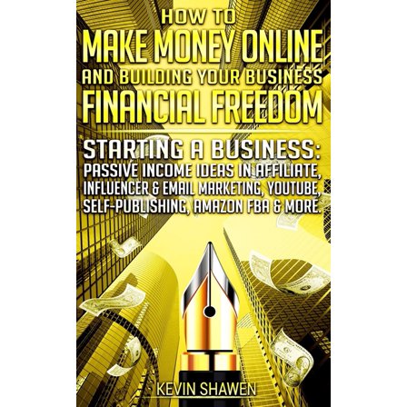 How to Make Money Online & Building Your Business Financial Freedom! : Starting a Business: Passive Income Ideas in Affiliate, Influencer & Email Marketing, YouTube, Self-Publishing, Amazon FBA & More (Paperback)