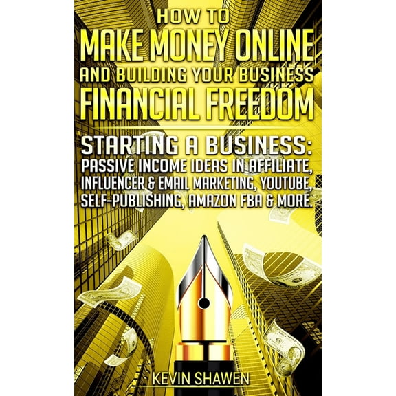How to Make Money Online & Building Your Business Financial Freedom! : Starting a Business: Passive Income Ideas in Affiliate, Influencer & Email Marketing, YouTube, Self-Publishing, Amazon FBA & More (Paperback)