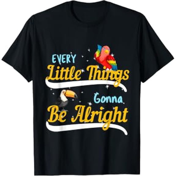 Every Little Thing Is Gonna Be Alright Bird Gift Parrot T-Shirt