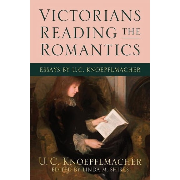 Victorians Reading the Romantics: Essays by U. C. Knoepflmacher, (Paperback)