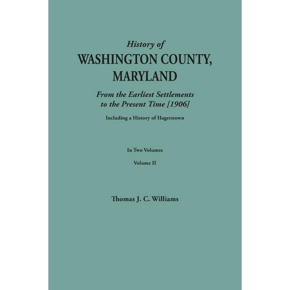 History of Washington County, Maryland, from the Earliest Settlements to the Present Time [1906]; Including a History of, (Paperback)