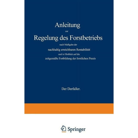 Anleitung Zur Regelung Des Forstbetriebs Nach MaÃgabe Der Nachhaltig Erreichbaren RentabilitÃ¤t Und in Hinblick Auf Die Z, (Paperback)