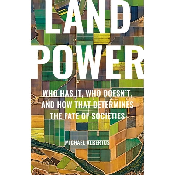 Land Power: Who Has It, Who Doesn't, and How That Determines the Fate of Societies, (Hardcover)