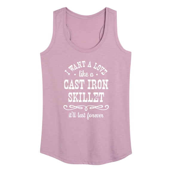 Instant Message - I Want A Love Like a Cast Iron Skillet; It'll Last Forever - Women's Racerback Tank Top