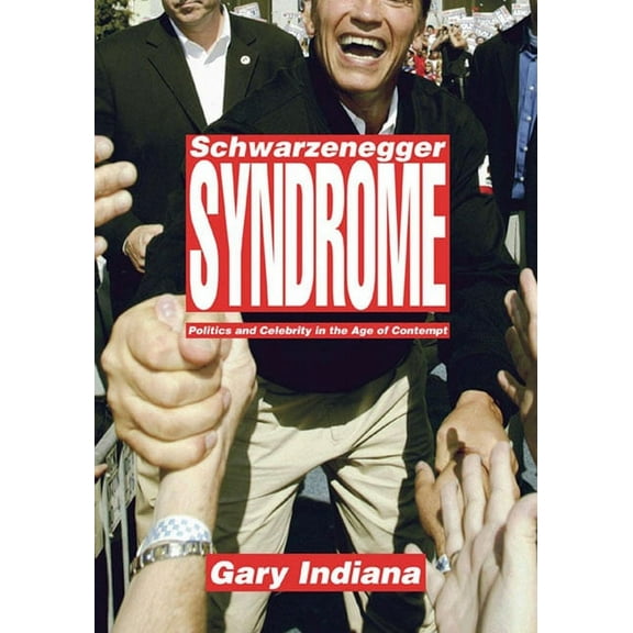 Schwarzenegger Syndrome: Politics and Celebrity in the Age of Contempt, (Hardcover)