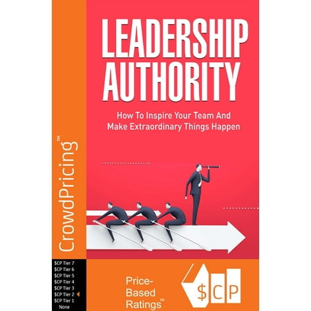 Leadership Authority: Discover How To Inspire Your Team, Become an Influential Leader, and Make Extraordinary Things Happen! -