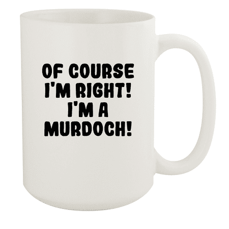 

Of Course I m Right! I m A Murdoch! - Ceramic 15oz White Mug White