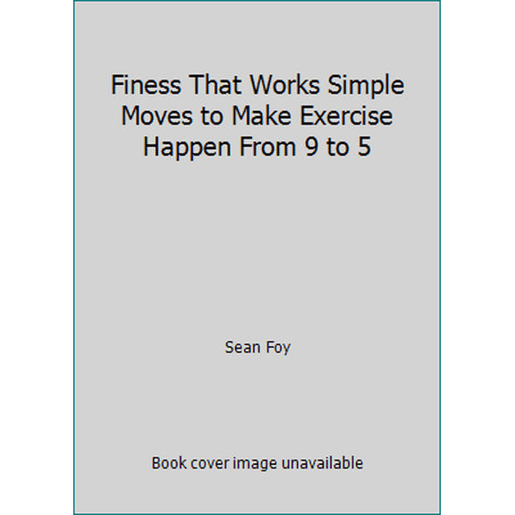 Pre-Owned Finess That Works Simple Moves to Make Exercise Happen From 9 to 5 (Unknown) 0983665036 9780983665038