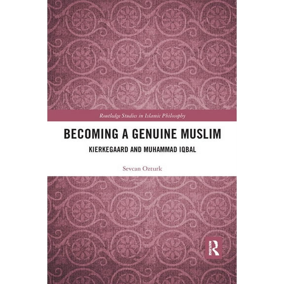 Routledge Studies in Islamic Philosophy Becoming a Genuine Muslim: Kierkegaard and Muhammad Iqbal, (Paperback)