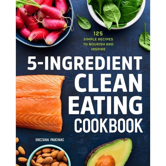 Pre-Owned 5-Ingredient Clean Eating Cookbook: 125 Simple Recipes to Nourish and Inspire (Paperback) 1647397413 9781647397418