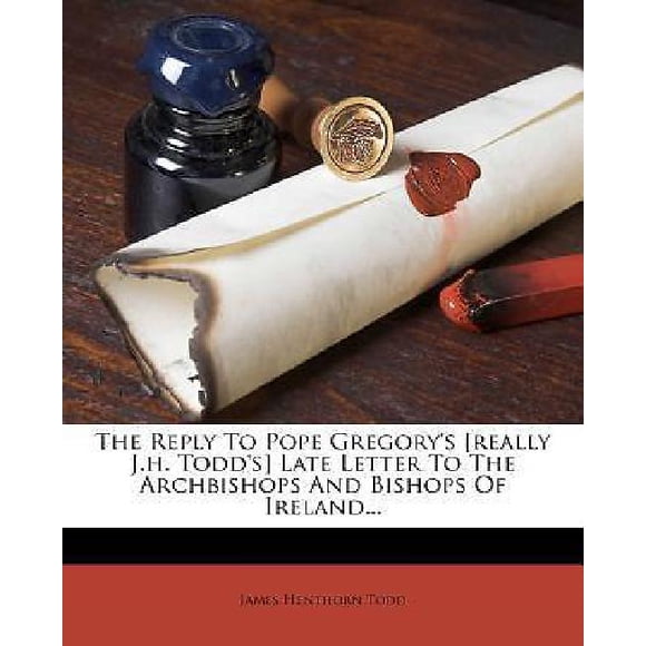 The Reply to Pope Gregory's [Really J.H. Todd's] Late Letter to the Archbishops and Bishops of Ireland...
