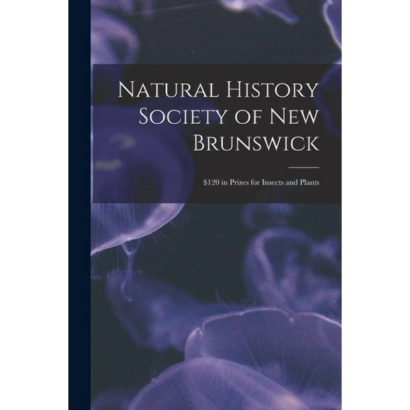 Natural History Society of New Brunswick [microform]: $120 in Prizes for Insects and Plants (Paperback)