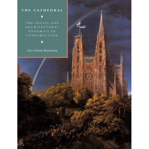 Cambridge Studies in the History of Arch The Cathedral: The Social and Architectural Dynamics of Construction, (Paperback)