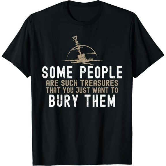 Sarcastic, Some People Are Such Treasures Funny Dark Humor T-ShirtBrand clothing, men and women can wear, black, white, gifts.