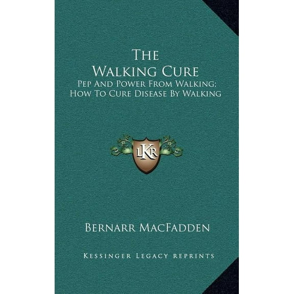 The Walking Cure : Pep And Power From Walking; How To Cure Disease By Walking (Hardcover)