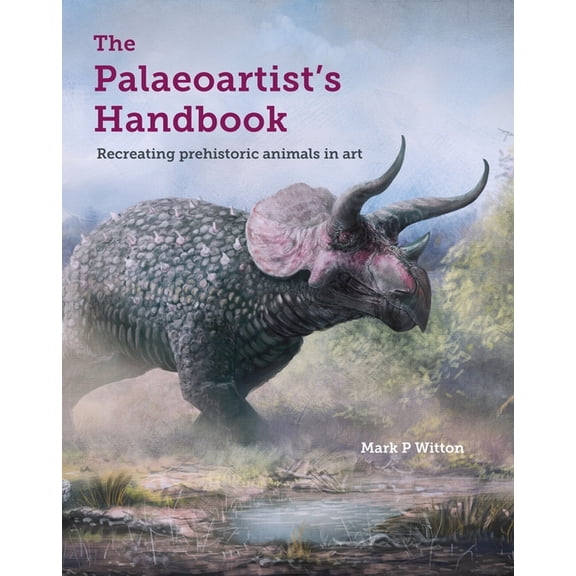Palaeoartist's Handbook : Recreating Prehistoric Animals in Art (Paperback)