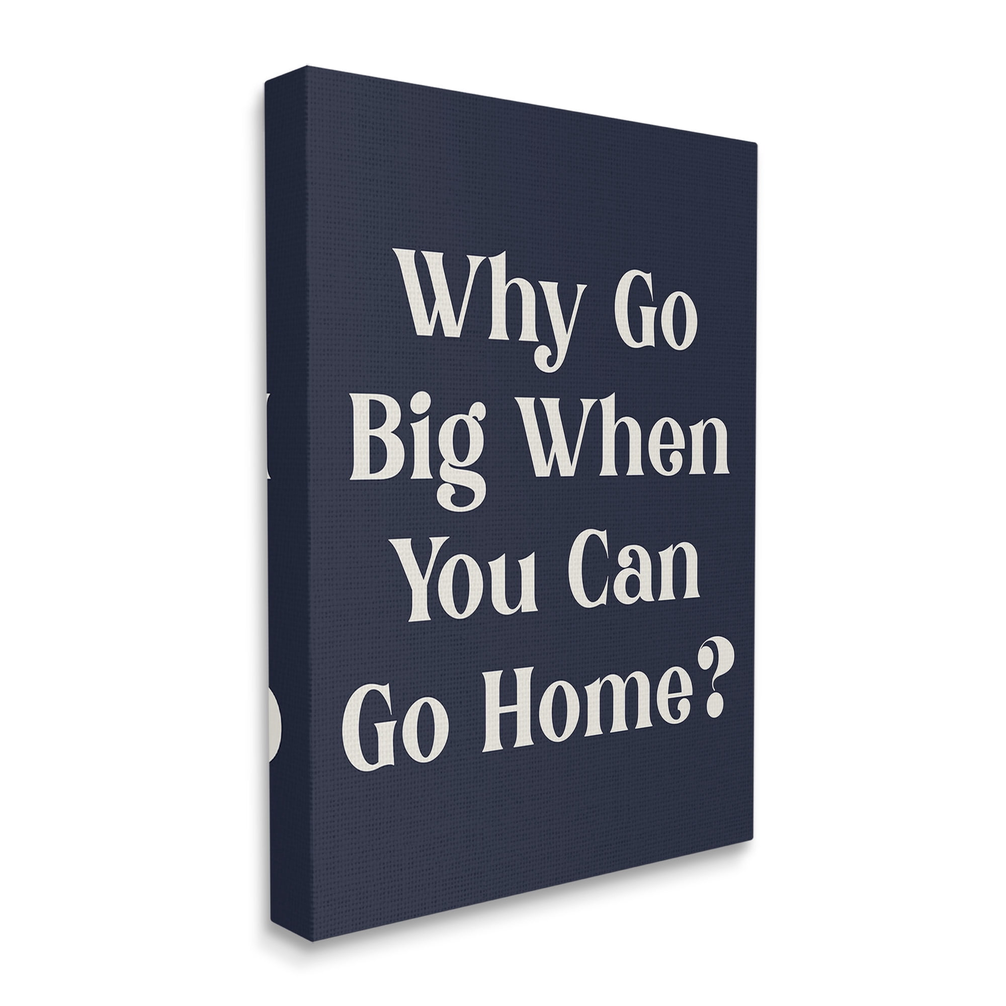 Stupell Industries Funny Why Go Big Typography Painting Gallery Wrapped Canvas Art Print Wall Art, 16 x 20