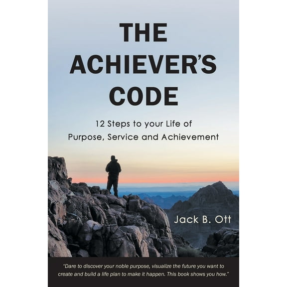 The Achiever's Code: 12 Steps to Your Life of Purpose, Service and Achievement, (Paperback)