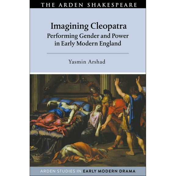 Arden Studies in Early Modern Drama Imagining Cleopatra: Performing Gender and Power in Early Modern England, (Paperback)