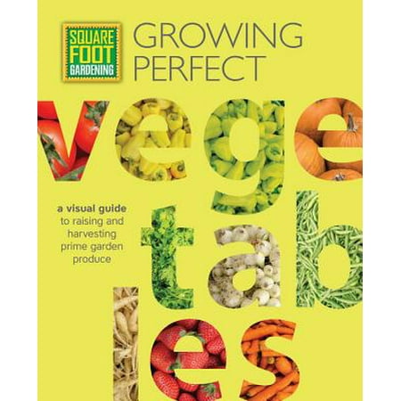 Square Foot Gardening: Growing Perfect Vegetables : A Visual Guide to Raising and Harvesting Prime Garden (Best Vegetables For Square Foot Gardening)