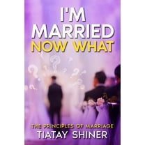 I'M Married Now What: Understanding The Principles of Marriages, (Paperback)