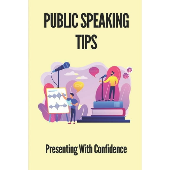 Public Speaking Tips: Presenting With Confidence: How To Be A Confident Speaker In Public (Paperback)