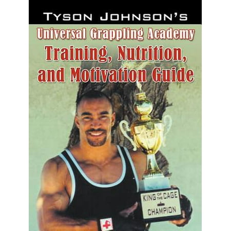 Tyson Johnson's Universal Grappling Academy : Training, Nutrition, and Motivation (Best Universal Nutrition Products)