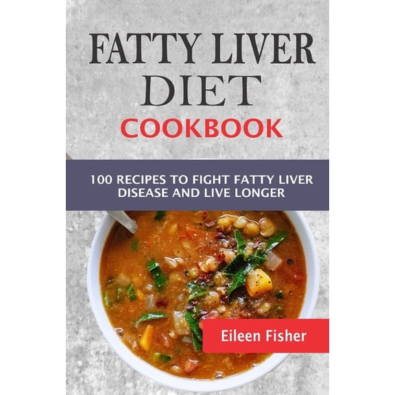 Fatty Liver Diet Cookbook: 100 Recipes To Fight Fatty Liver Disease And Live Longer