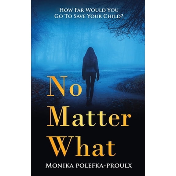 Pre-Owned No Matter What: How Far Would You Go to Save Your Child? (Paperback) 1647468213 9781647468217