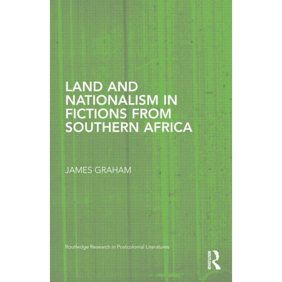 Routledge Research in Postcolonial Liter Land and Nationalism in Fictions from Southern Africa, (Paperback)