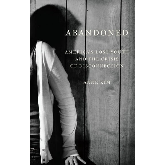 Abandoned: America's Lost Youth and the Crisis of Disconnection, (Hardcover)