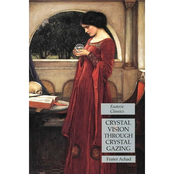 Crystal Vision Through Crystal Gazing: Esoteric Classics, (Paperback)