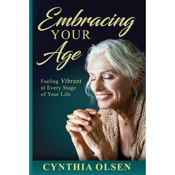 Embracing Your Age: Feeling Vibrant at Every Stage of Your Life, (Paperback)