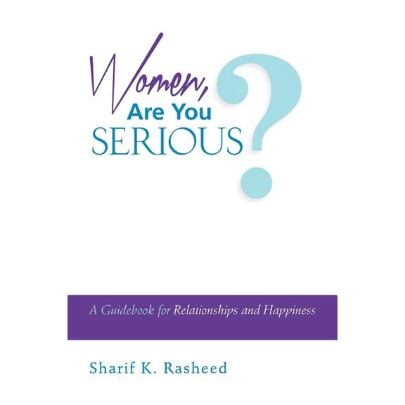 Women, Are You Serious? : A Guidebook for Relationships and Happiness