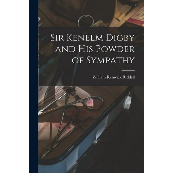 Sir Kenelm Digby and His Powder of Sympathy [microform] (Paperback)