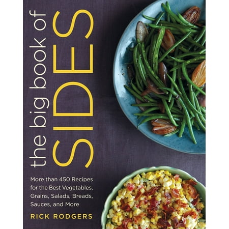 The Big Book of Sides : More than 450 Recipes for the Best Vegetables, Grains, Salads, Breads, Sauces, and More: A