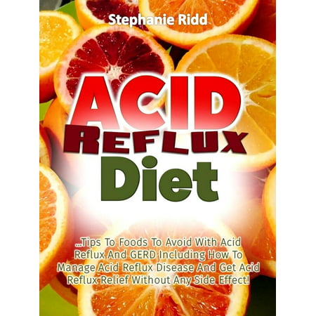 Acid Reflux Diet: Tips to Foods to Avoid With Acid Reflux and GERD Including How to Manage Acid Reflux Disease and Get Acid Reflux Relief without Any Side Effect! - (Best Food For Reflux Toddler)