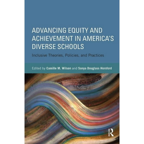 Advancing Equity and Achievement in America's Diverse Schools: Inclusive Theories, Policies, and Practices, (Paperback)