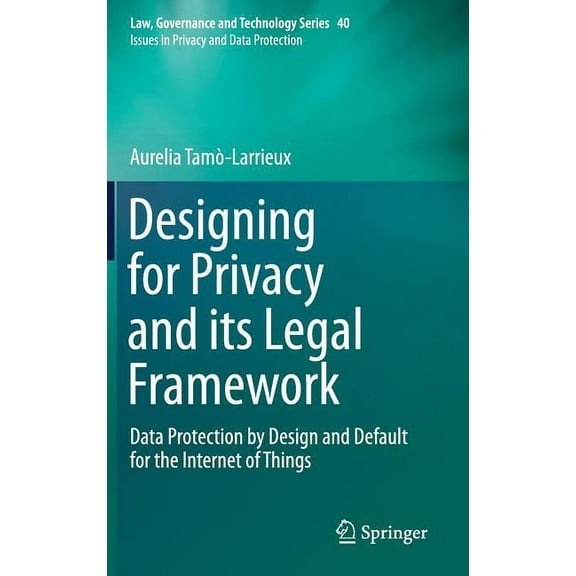 Designing for Privacy and Its Legal Framework: Data Protection by Design and Default for the Internet of Things, (Hardcover)