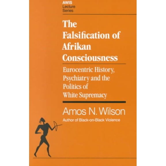 Falsification of Afrikan Consciousness : Eurocentric History, Psychiatry and the Politics of White Supremacy