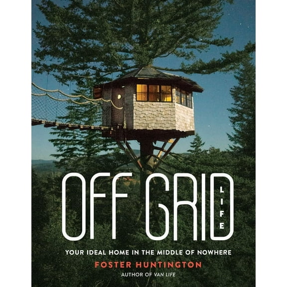 Off Grid Life: Your Ideal Home in the Middle of Nowhere, (Hardcover)