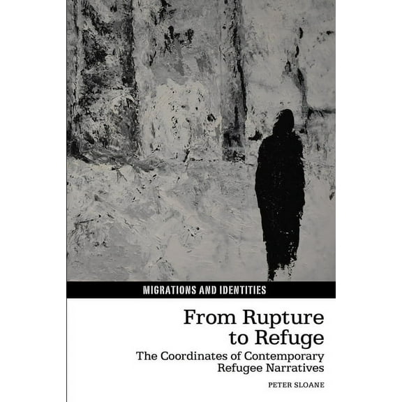 Migrations and Identities From Rupture to Refuge: The Coordinates of Contemporary Refugee Narratives, Book 16, (Hardcover)