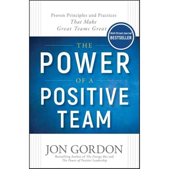Pre-Owned The Power of a Positive Team: Proven Principles and Practices That Make Great Teams Great (Hardcover) 1119430240 9781119430247