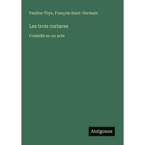 Les trois curiaces: Comédie en un acte, (Paperback)