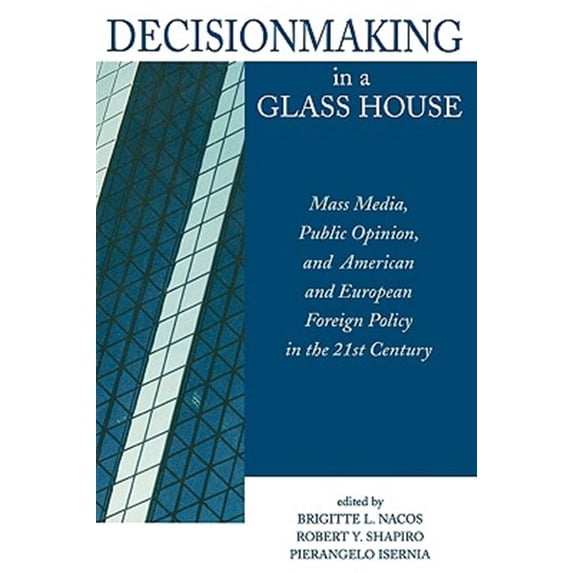 Pre-Owned Decisionmaking in a Glass House: Mass Media, Public Opinion, and American and European Foreign Policy in the 21st Century (Paperback) 0847698270 9780847698271