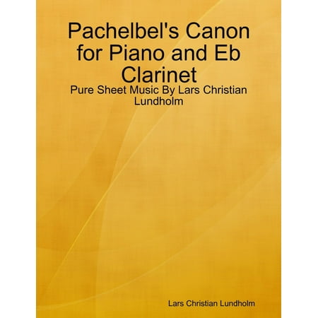 Canyon Sheet Music - Pachelbel's Canon for Piano and Eb Clarinet - Pure Sheet Music By Lars Christian Lundholm - eBook