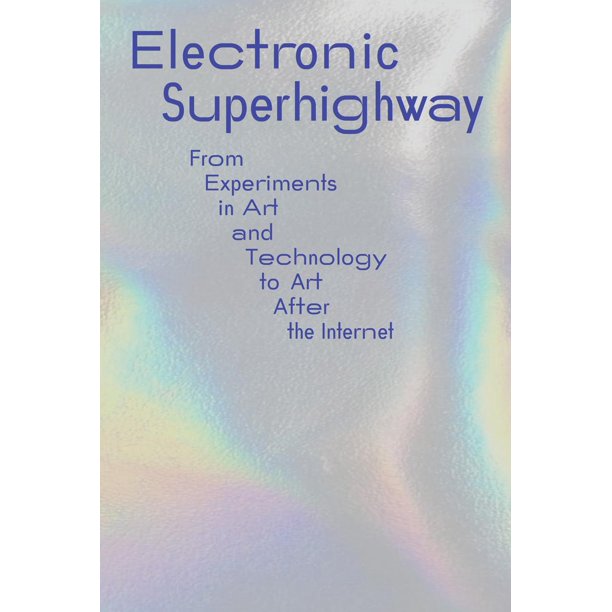 Electronic Superhighway From Experiments in Art and Technology to Art