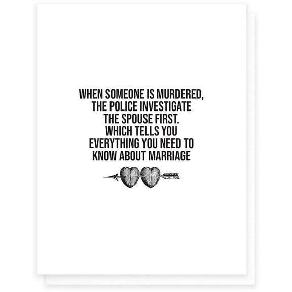 Humorous Marriage Card - "When Someone is Murdered, The Police Investigate the Spouse First" - Funny Anniversary or Wedding Card, Blank Inside, Envelope Included